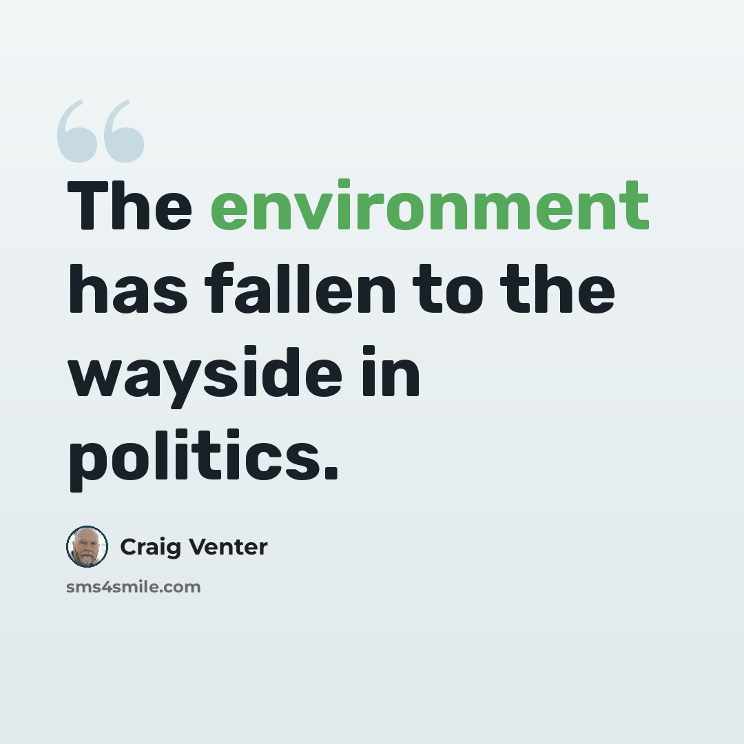“The environment has fallen to the wayside in politics.” quote by Craig Venter