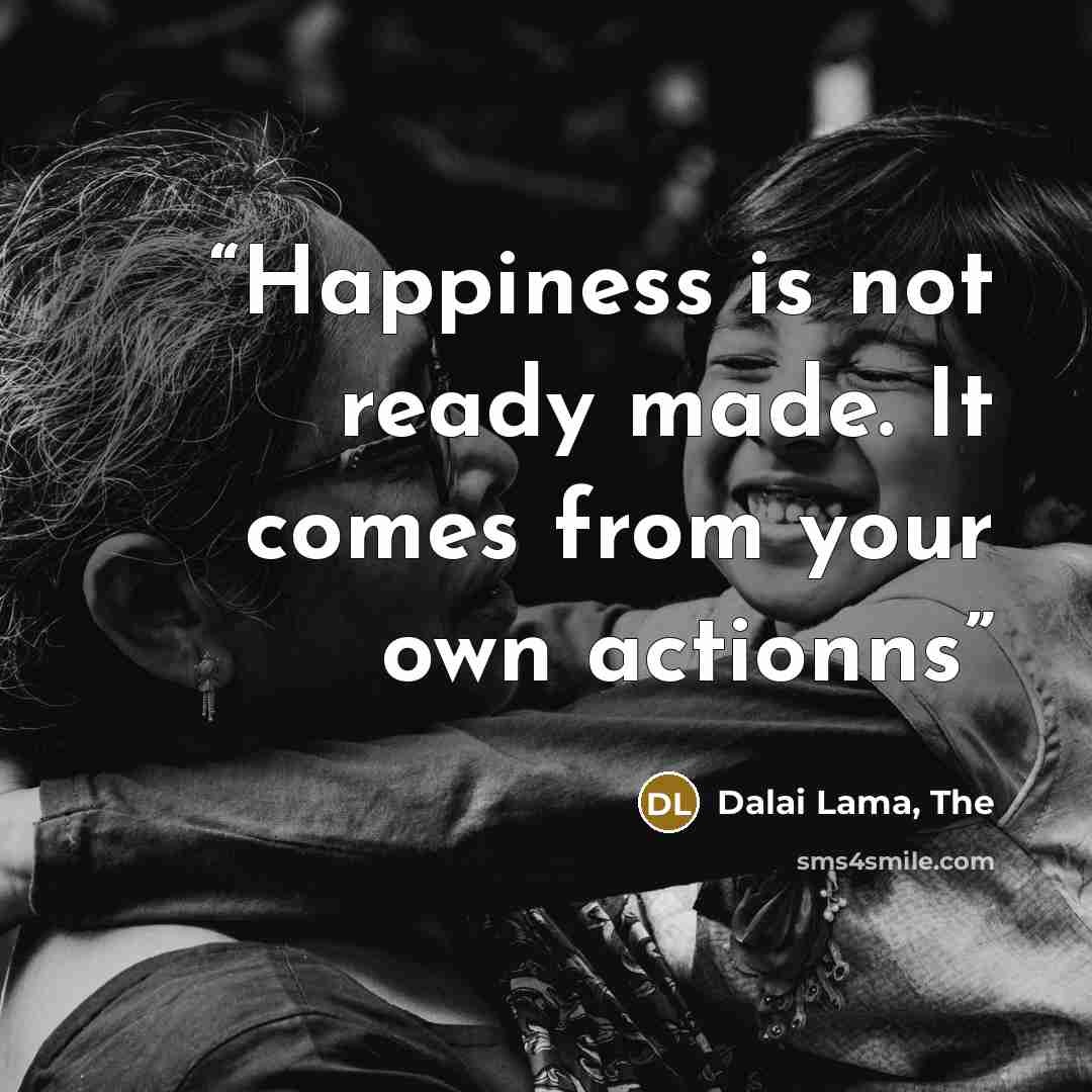 “Happiness is not ready made. It comes from your own actionns” quote by Dalai Lama, The