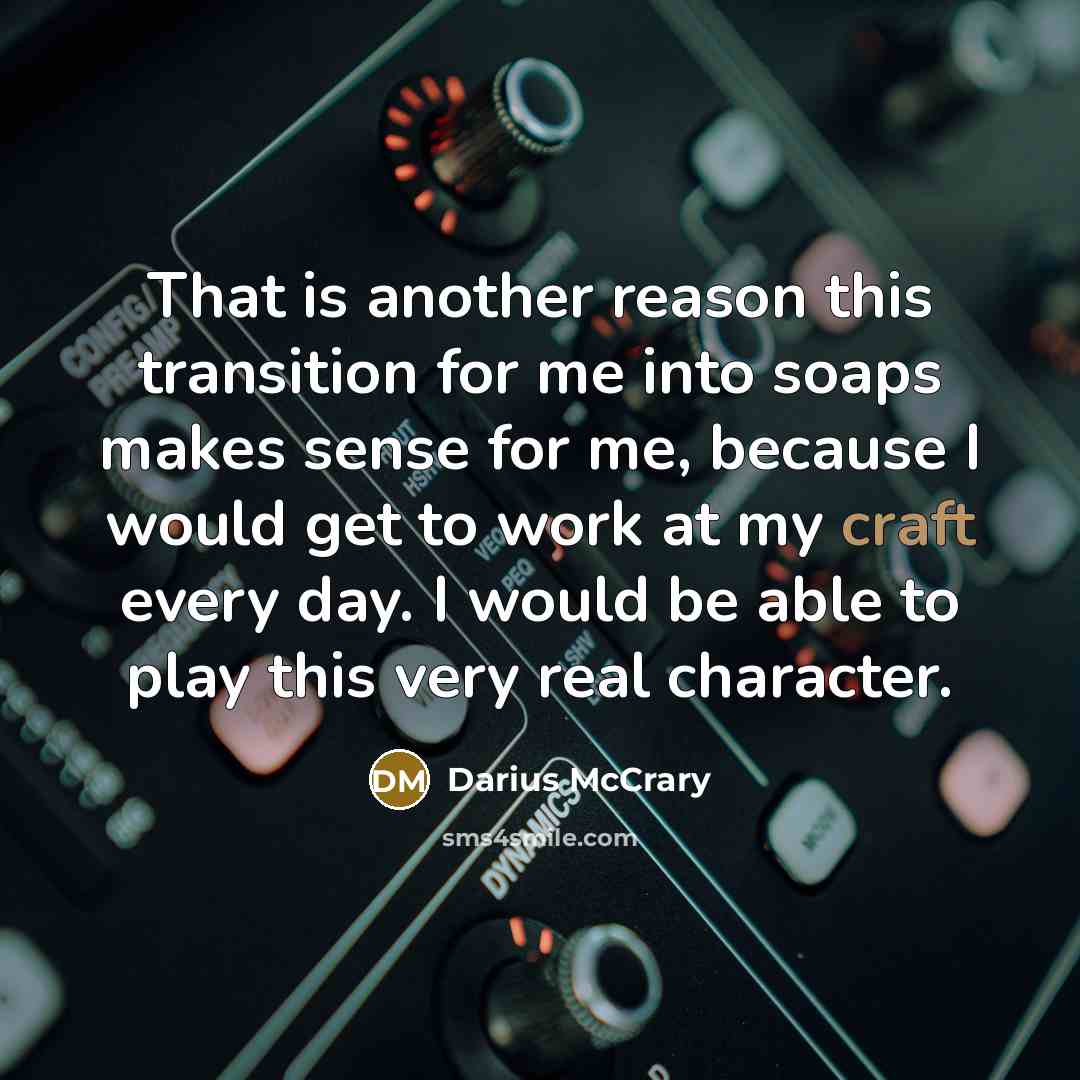 “That is another reason this transition for me into soaps makes sense for me, because I would get to work at my craft every day. I would be able to play this very real character.” quote by Darius McCrary
