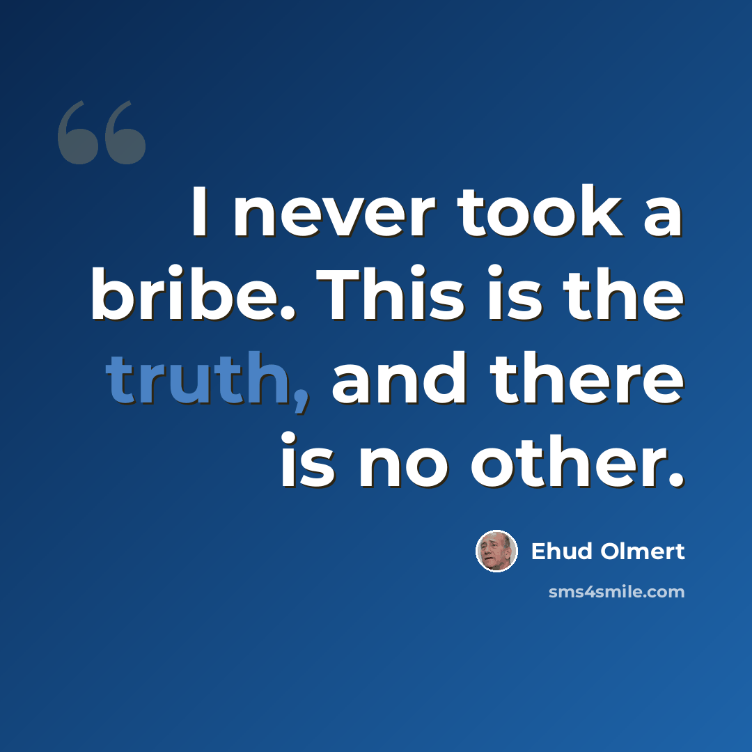 “I never took a bribe. This is the truth, and there is no other.” quote by Ehud Olmert