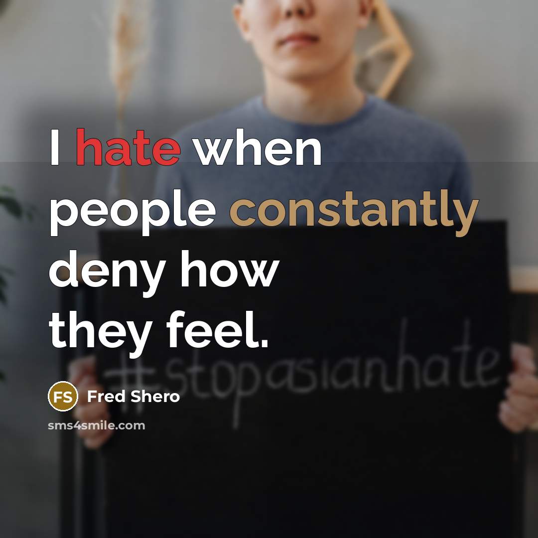 “I hate when people constantly deny how they feel.” quote by Fred Shero