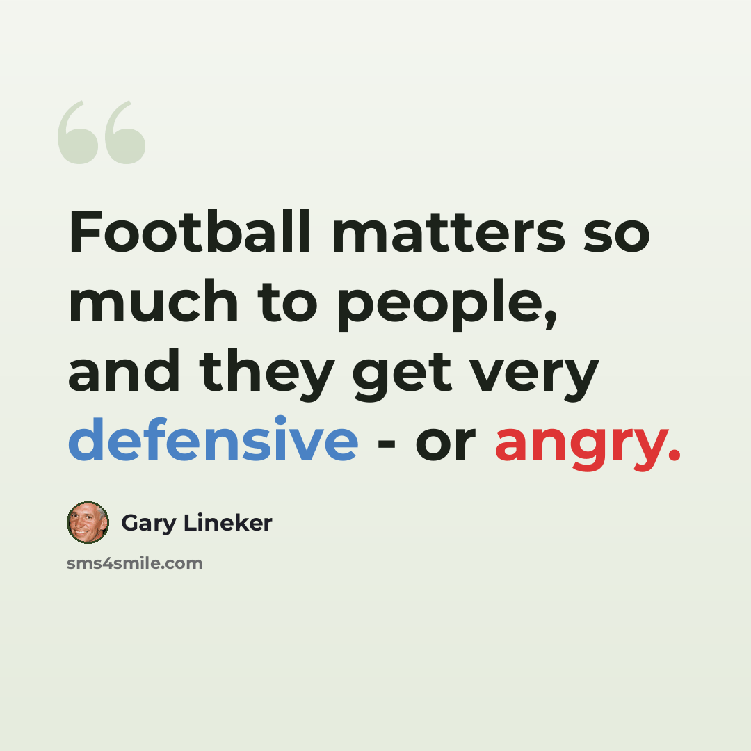 “Football matters so much to people, and they get very defensive - or angry.” quote by Gary Lineker