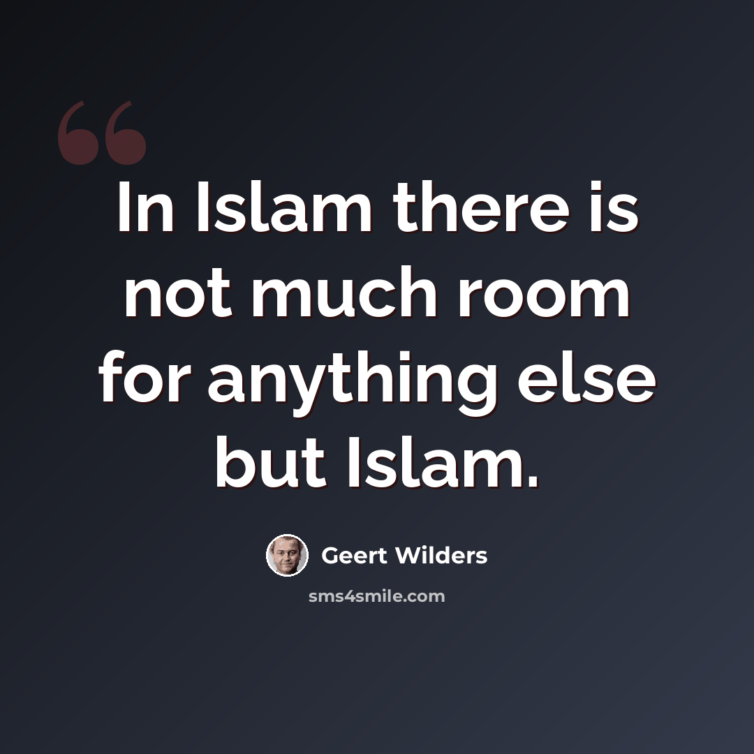 “In Islam there is not much room for anything else but Islam.” quote by Geert Wilders