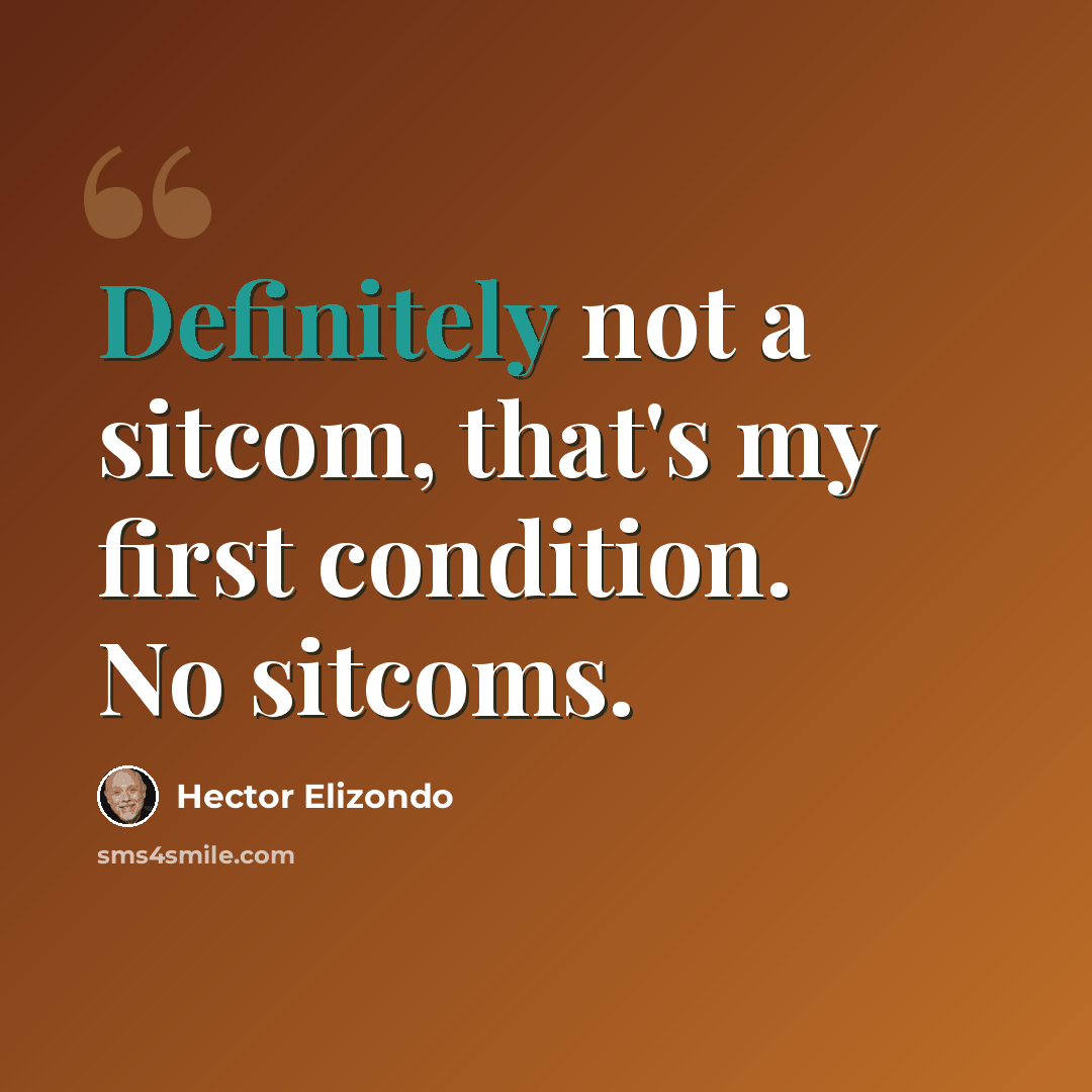 “Definitely not a sitcom, that's my first condition. No sitcoms.” quote by Hector Elizondo