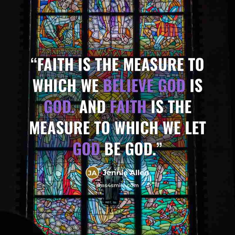 “Faith is the measure to which we believe God is God. And faith is the measure to which we let God be God.” quote by Jennie Allen