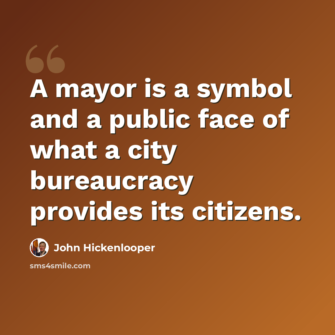 “A mayor is a symbol and a public face of what a city bureaucracy provides its citizens.” quote by John Hickenlooper