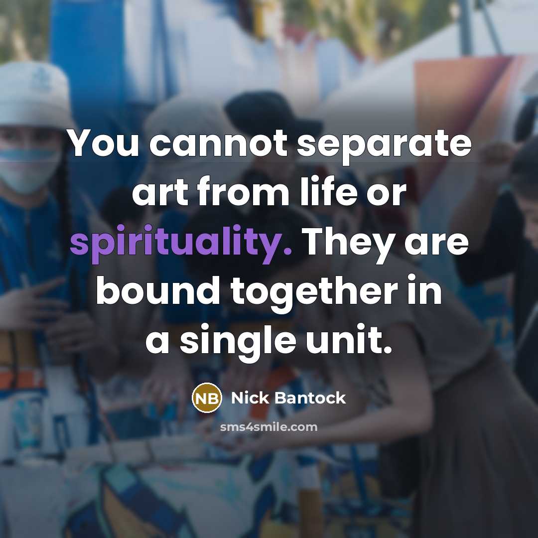 “You cannot separate art from life or spirituality. They are bound together in a single unit.” quote by Nick Bantock