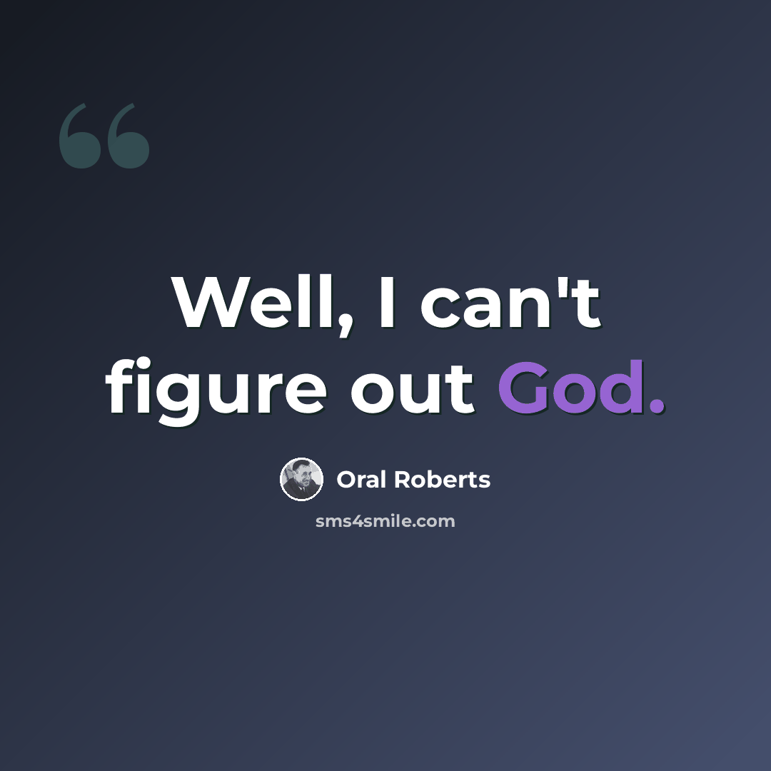“Well, I can't figure out God.” quote by Oral Roberts