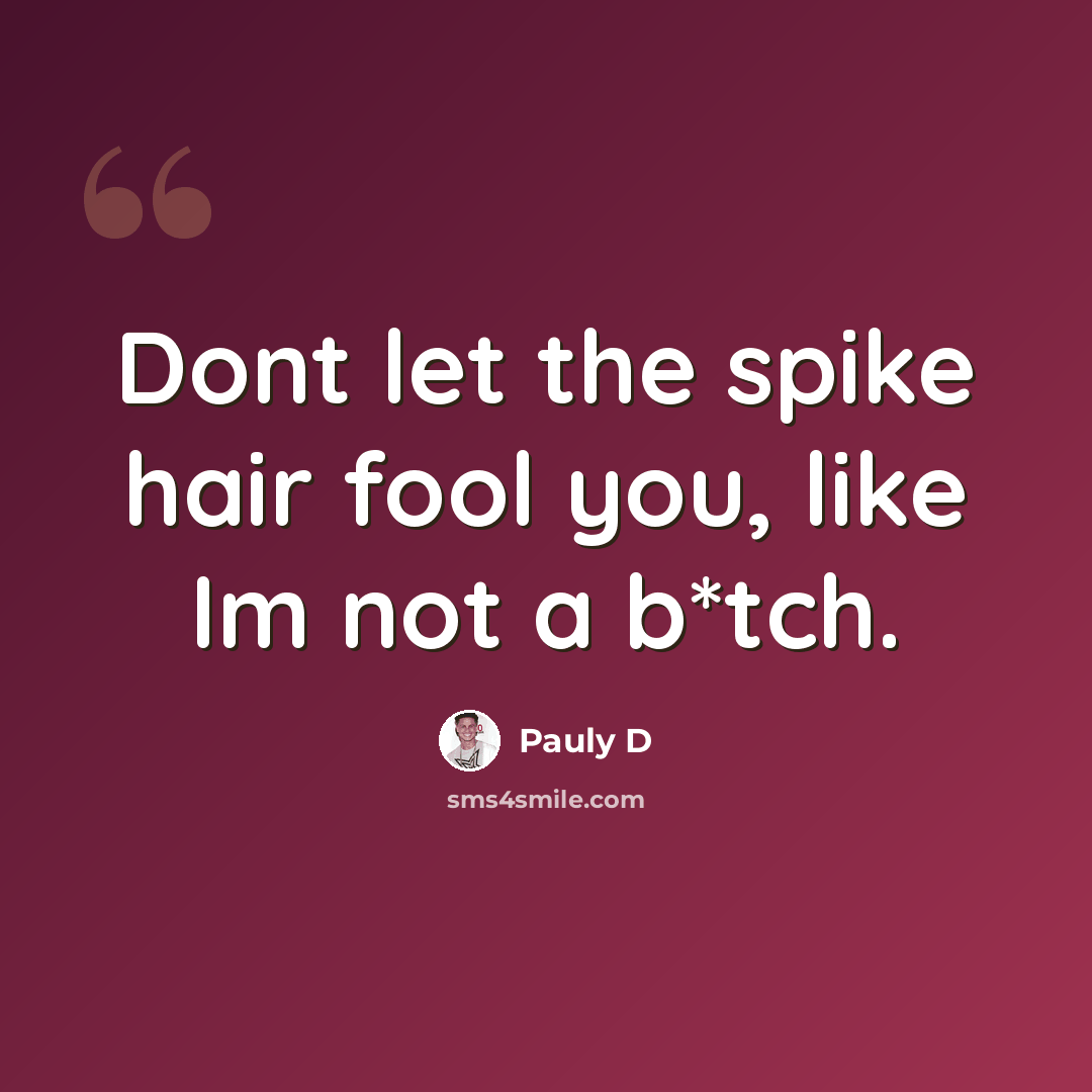 “Dont let the spike hair fool you, like Im not a b*tch.” quote by Pauly D