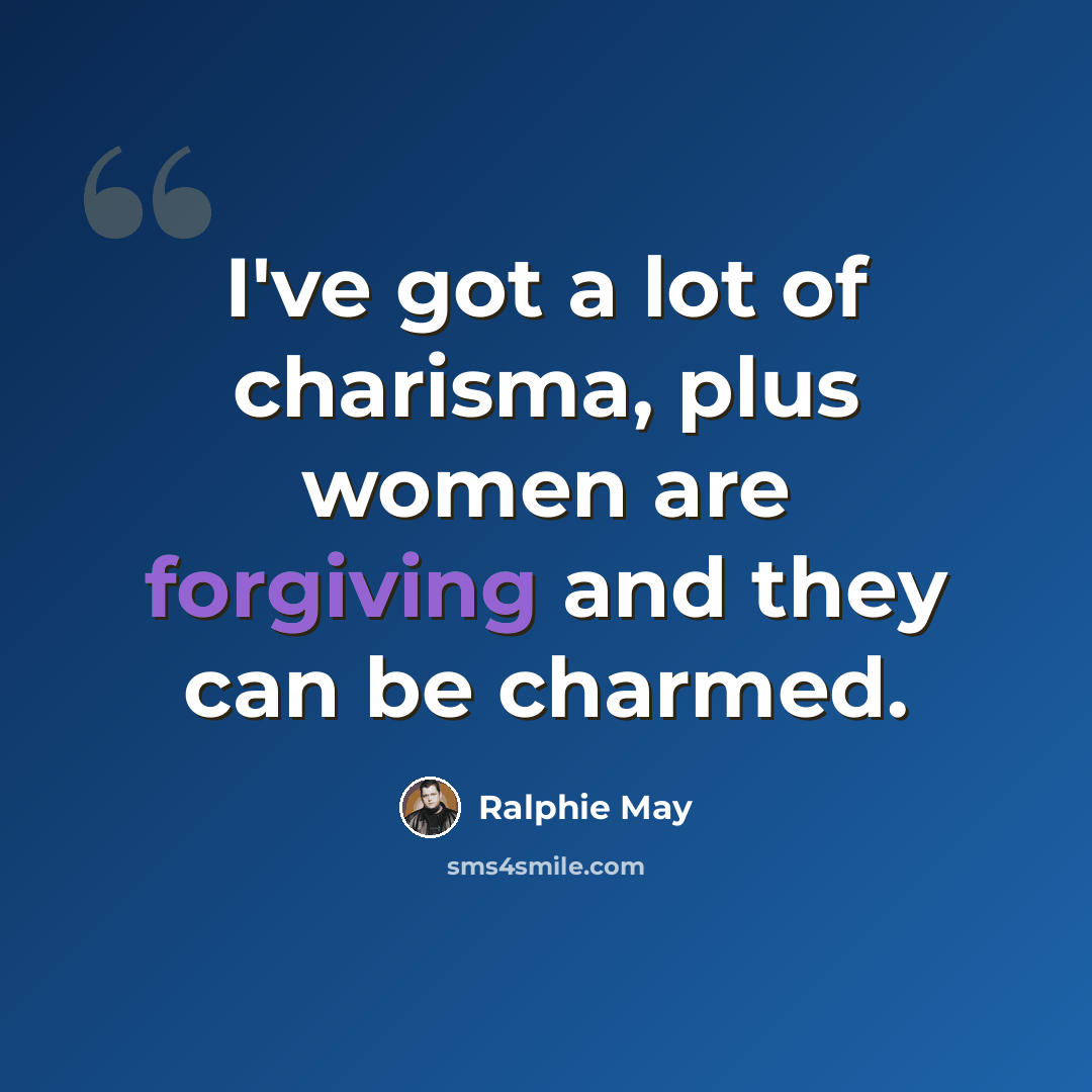“I've got a lot of charisma, plus women are forgiving and they can be charmed.” quote by Ralphie May