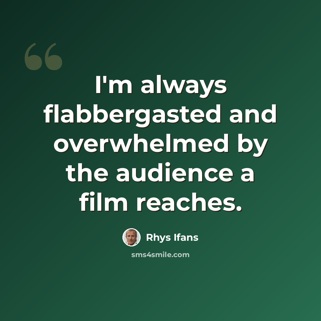 “I'm always flabbergasted and overwhelmed by the audience a film reaches.” quote by Rhys Ifans