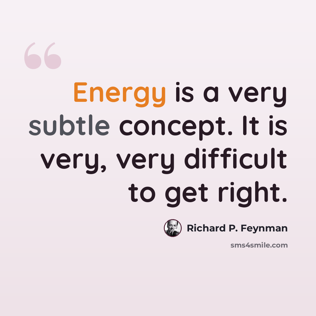 “Energy is a very subtle concept. It is very, very difficult to get right.” quote by Richard P. Feynman