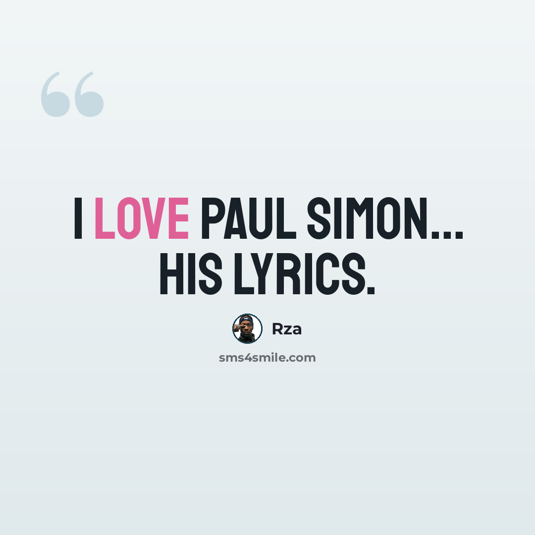 “I love Paul Simon... his lyrics.” quote by Rza