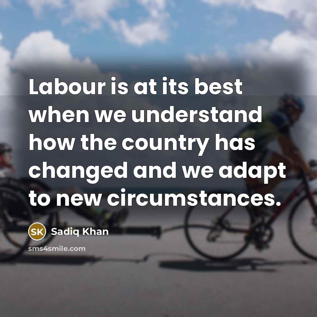 “Labour is at its best when we understand how the country has changed and we adapt to new circumstances.” quote by Sadiq Khan