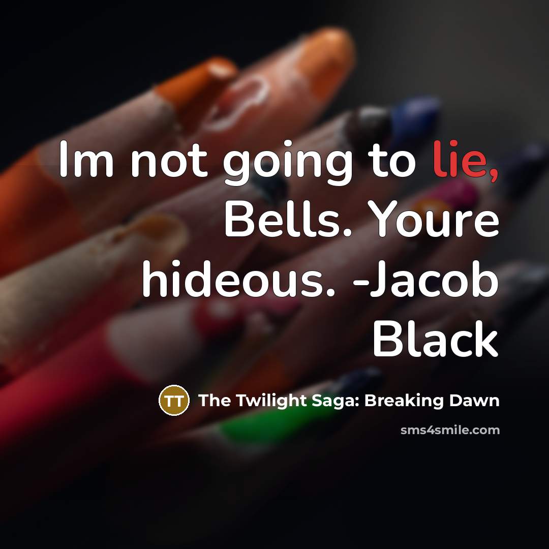 “Im not going to lie, Bells. Youre hideous. -Jacob Black” quote by The Twilight Saga: Breaking Dawn