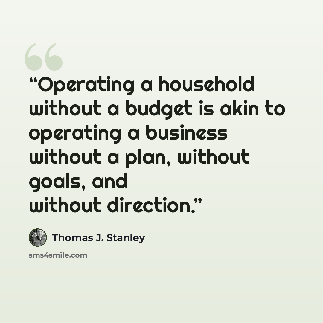 “Operating a household without a budget is akin to operating a business without a plan, without goals, and without direction.” quote by Thomas J. Stanley
