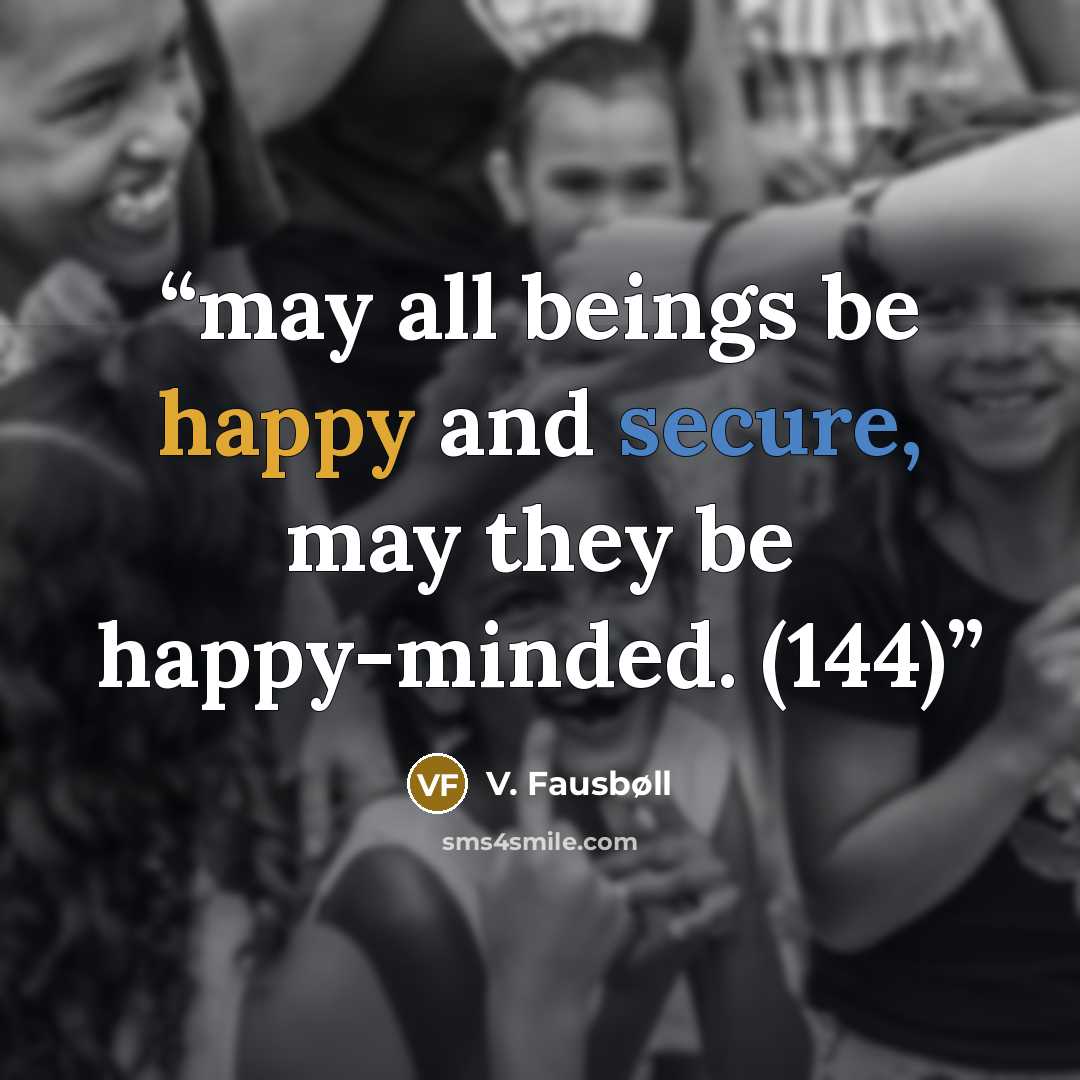 “may all beings be happy and secure, may they be happy-minded. (144)” quote by V. Fausbøll