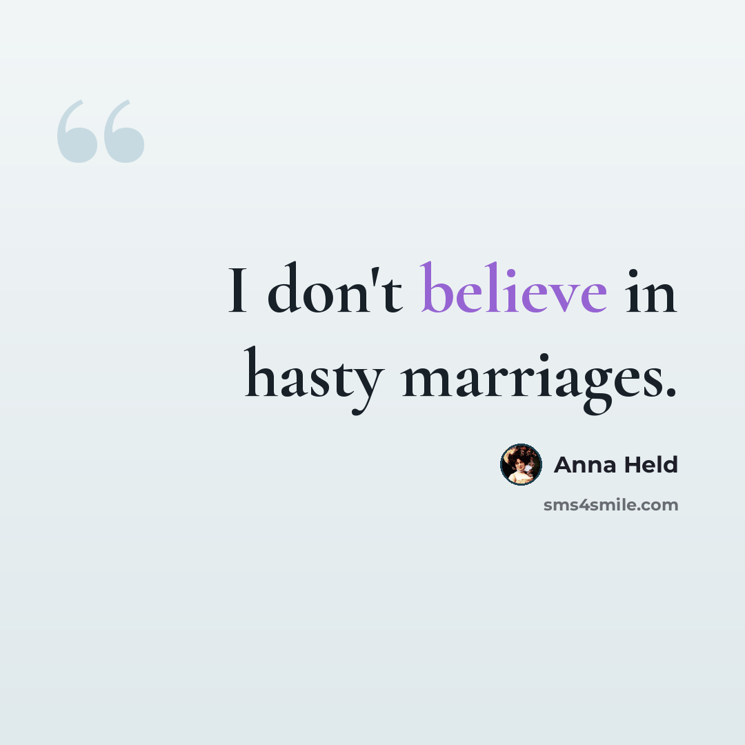 “I don't believe in hasty marriages.” quote by Anna Held