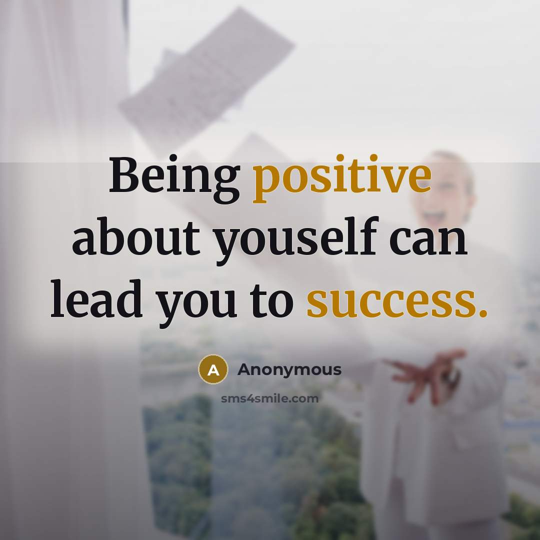 “Being positive about youself can lead you to success.” quote by Anonymous