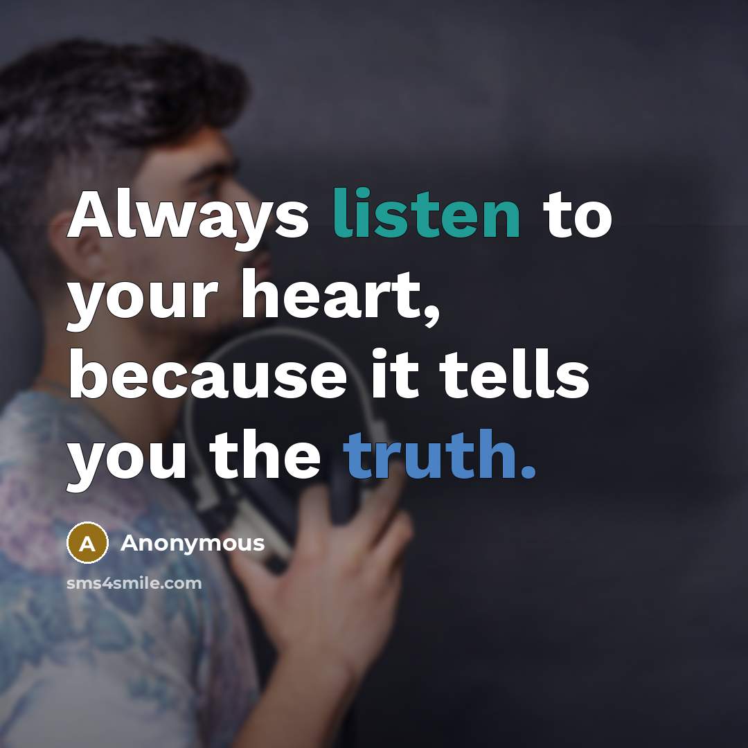 “Always listen to your heart, because it tells you the truth.” quote by Anonymous