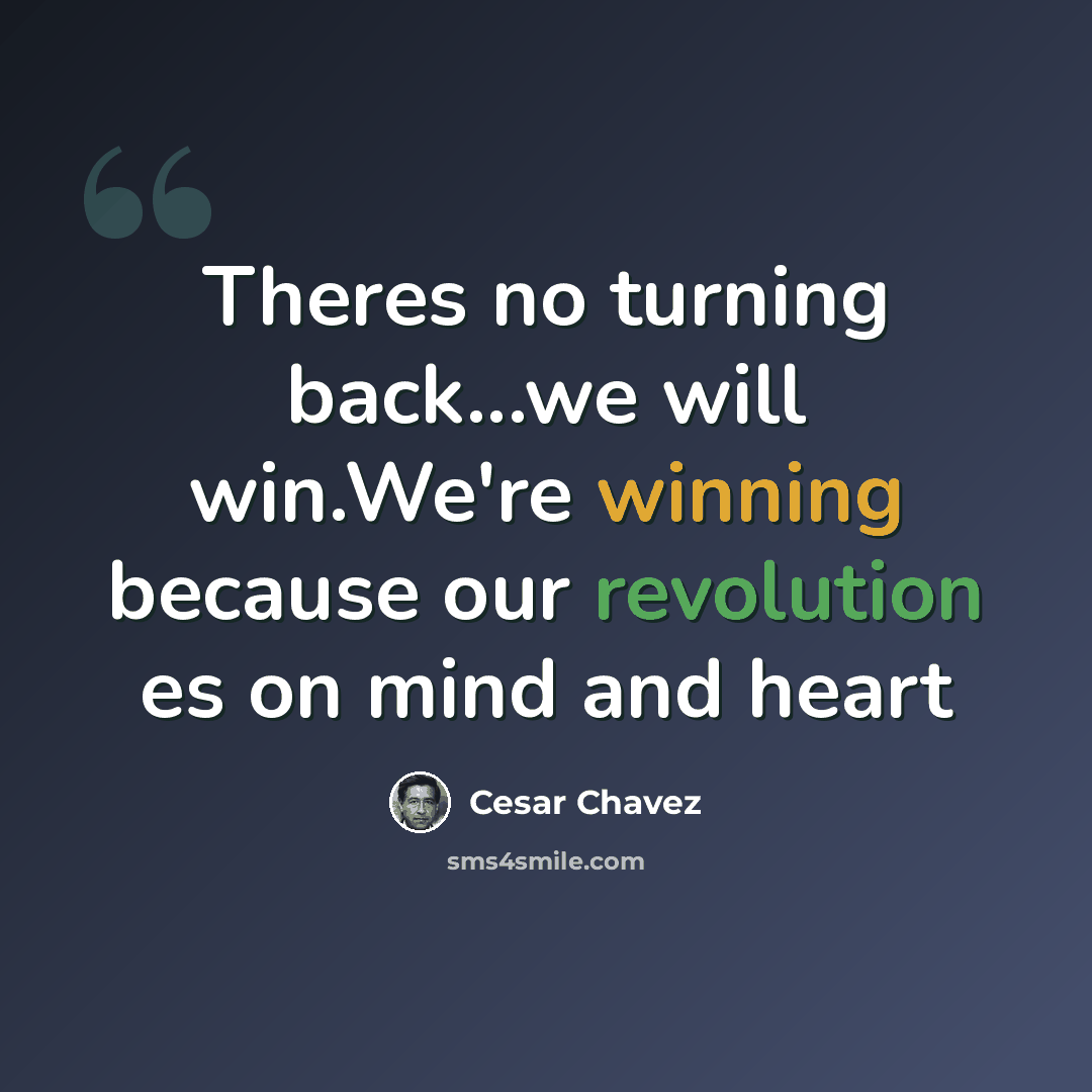 “Theres no turning back...we will win.We're winning because our revolution es on mind and heart” quote by Cesar Chavez