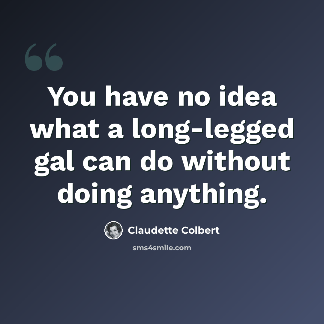 “You have no idea what a long-legged gal can do without doing anything.” quote by Claudette Colbert