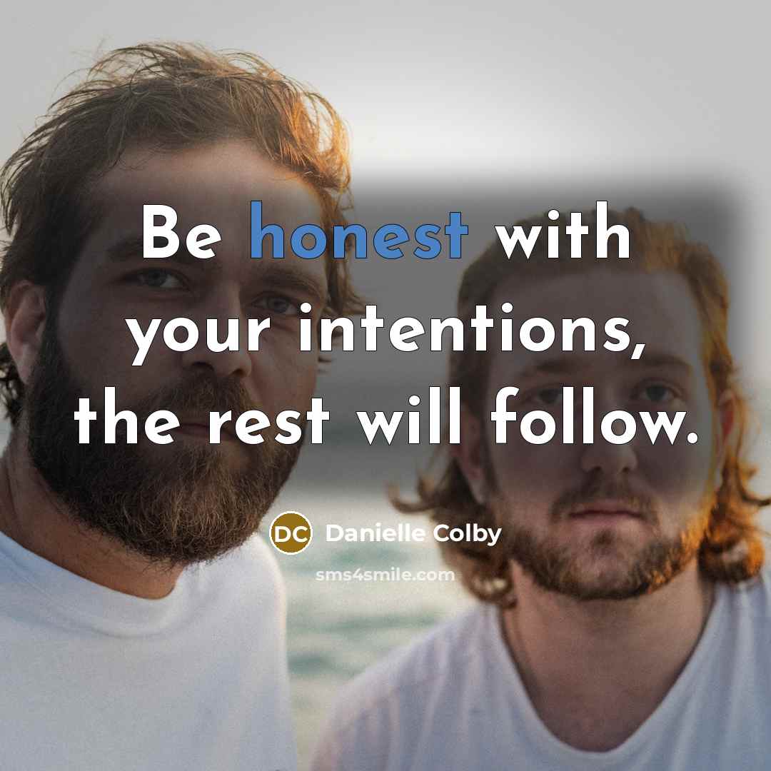 “Be honest with your intentions, the rest will follow.” quote by Danielle Colby