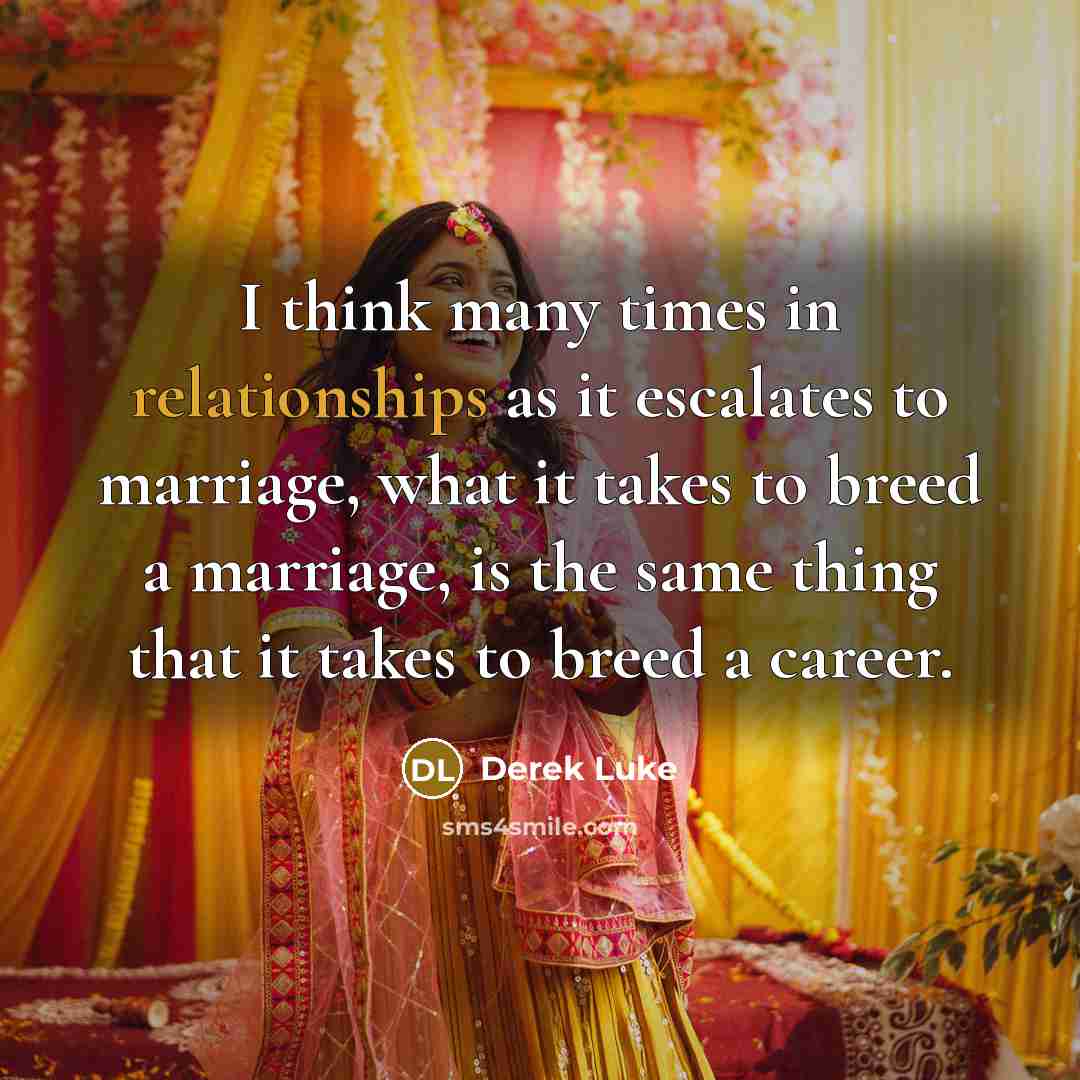 “I think many times in relationships as it escalates to marriage, what it takes to breed a marriage, is the same thing that it takes to breed a career.” quote by Derek Luke