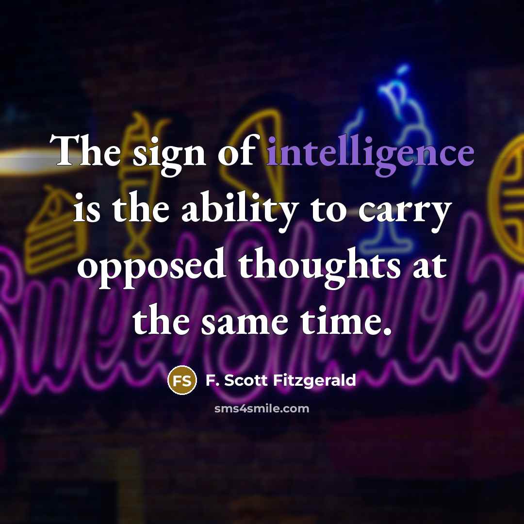 “The sign of intelligence is the ability to carry opposed thoughts at the same time.” quote by F. Scott Fitzgerald