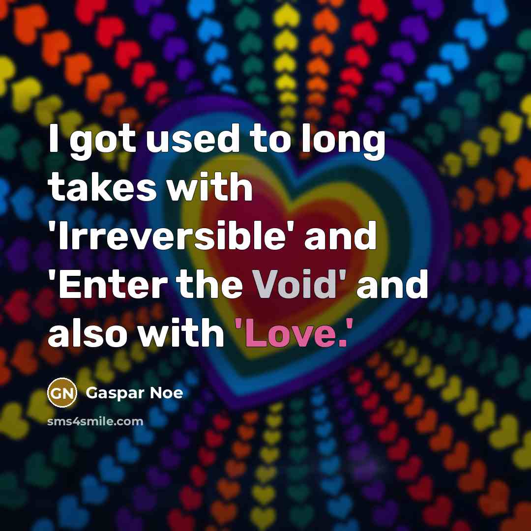 “I got used to long takes with 'Irreversible' and 'Enter the Void' and also with 'Love.'” quote by Gaspar Noe