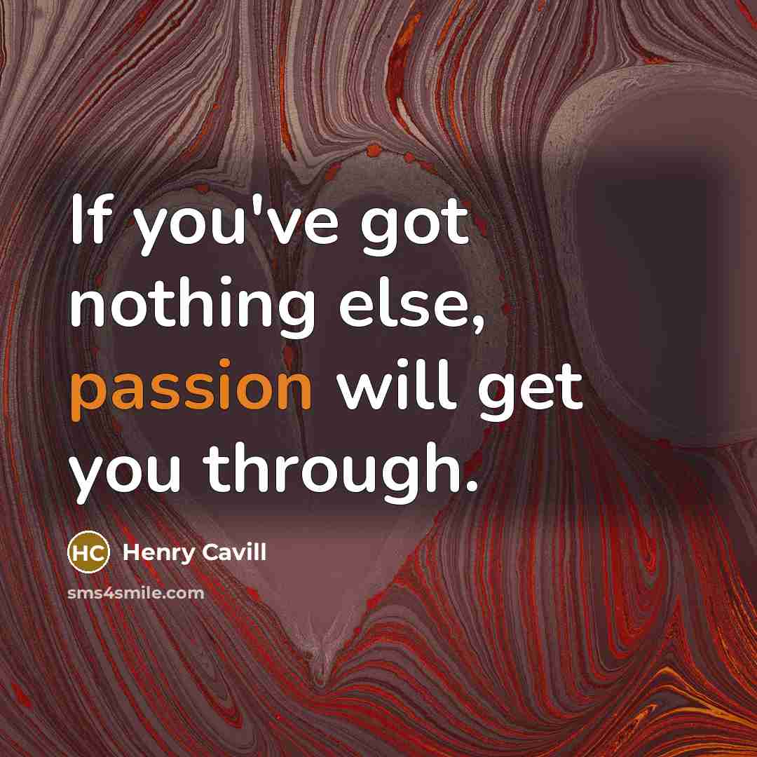 “If you've got nothing else, passion will get you through.” quote by Henry Cavill