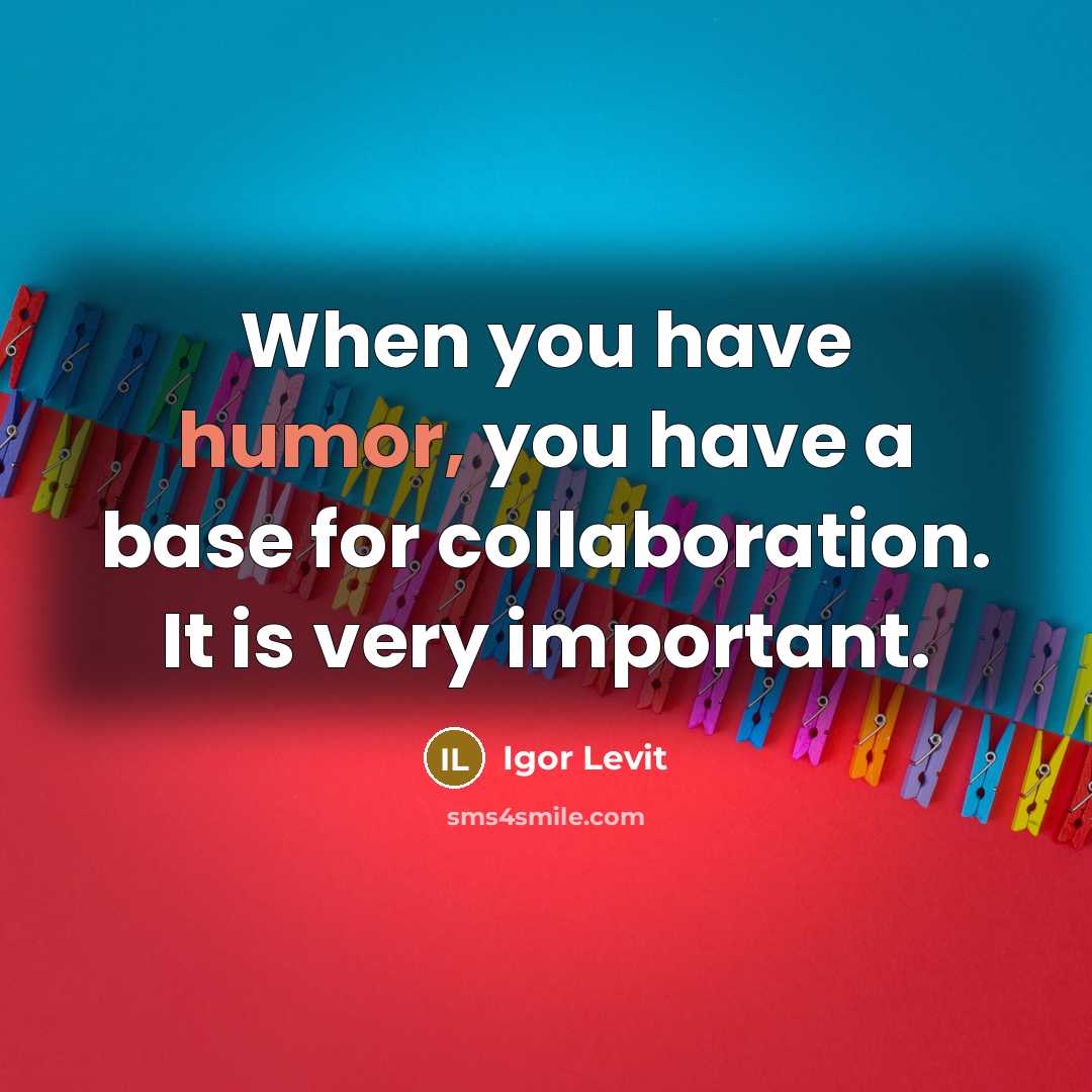 “When you have humor, you have a base for collaboration. It is very important.” quote by Igor Levit