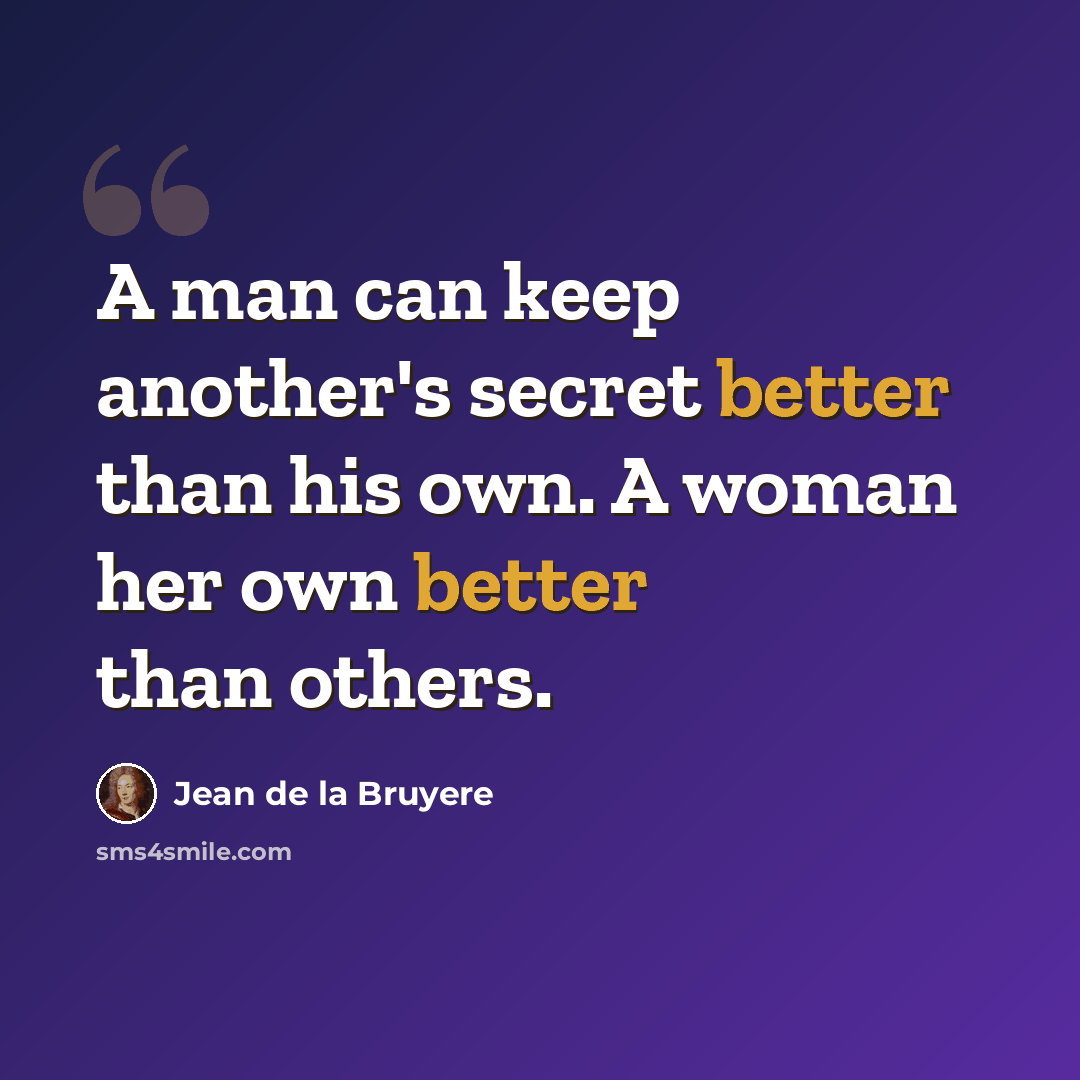 “A man can keep another's secret better than his own. A woman her own better than others.” quote by Jean de la Bruyere