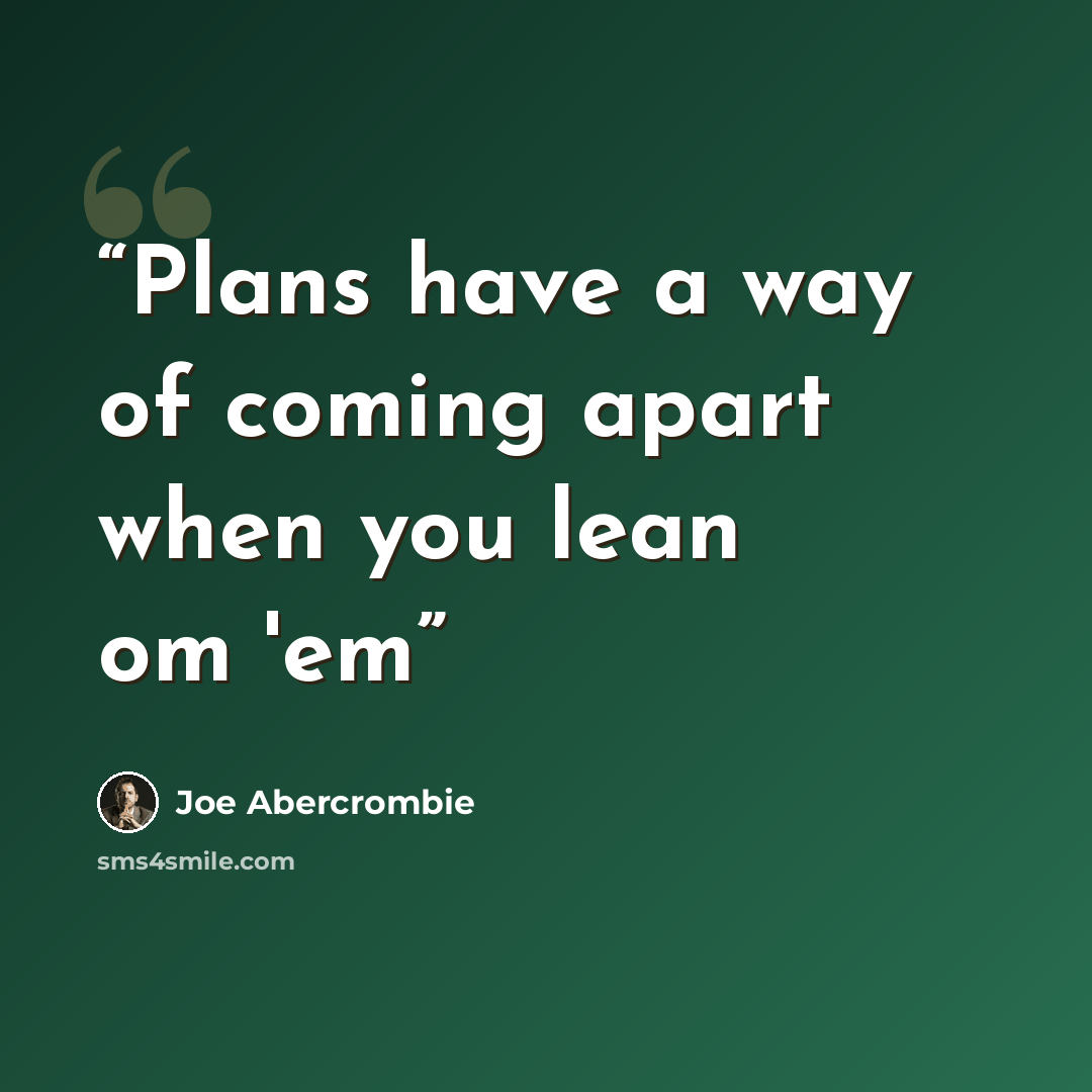 “Plans have a way of coming apart when you lean om 'em” quote by Joe Abercrombie