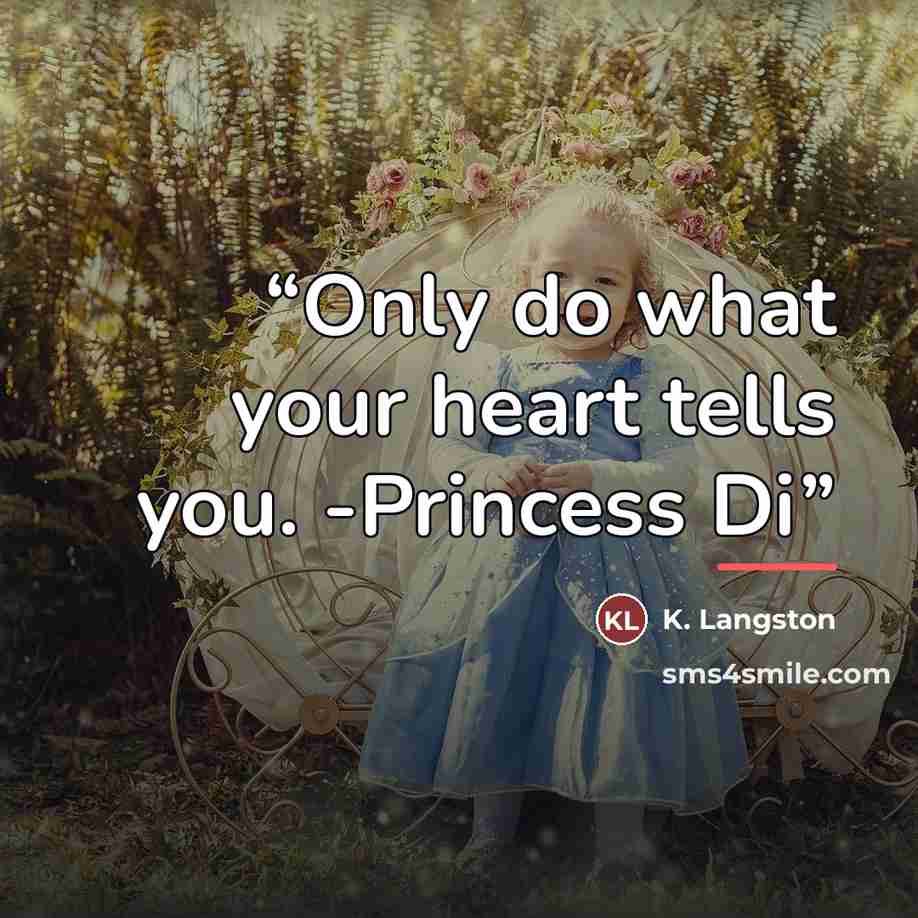 “Only do what your heart tells you. -Princess Di” quote by K. Langston
