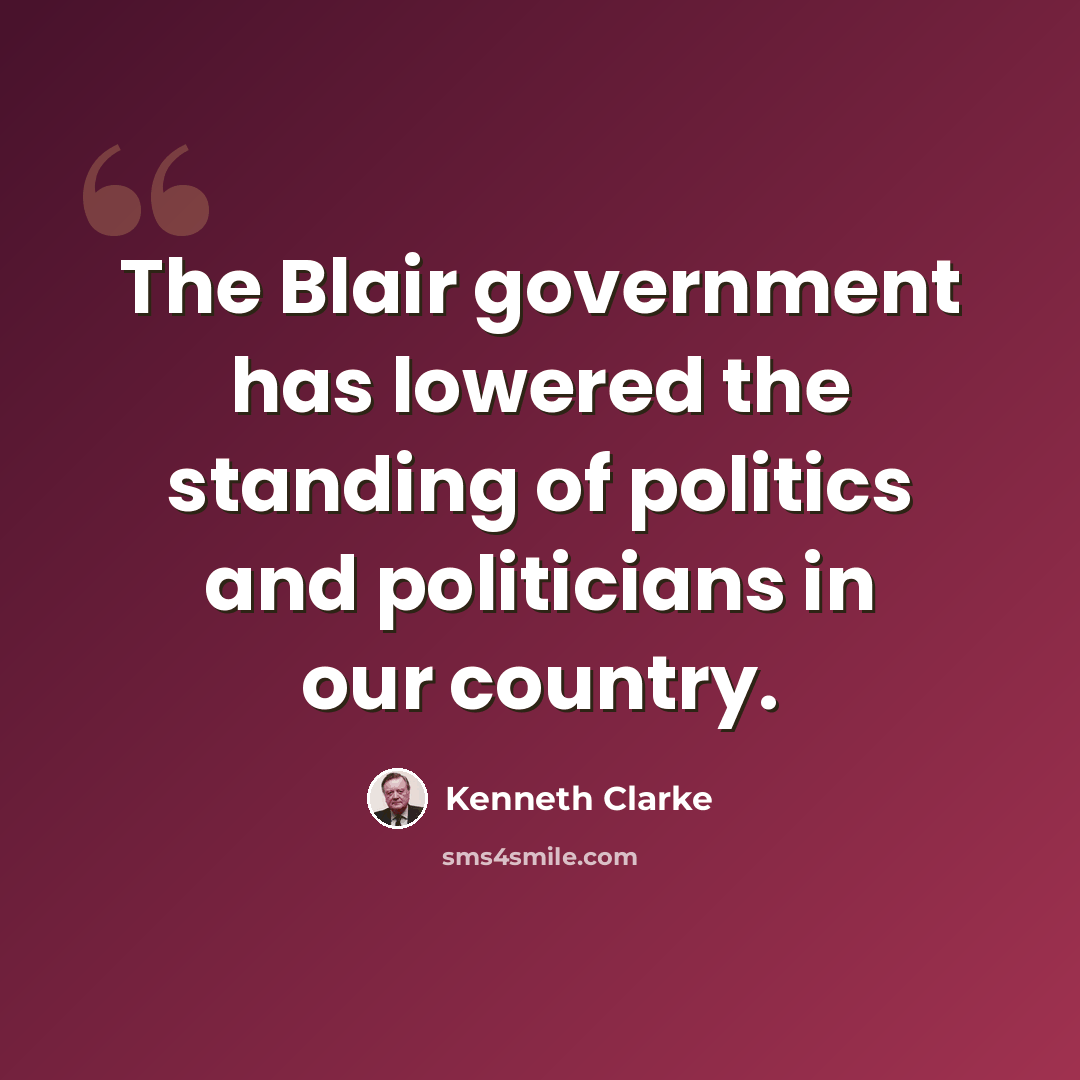 “The Blair government has lowered the standing of politics and politicians in our country.” quote by Kenneth Clarke