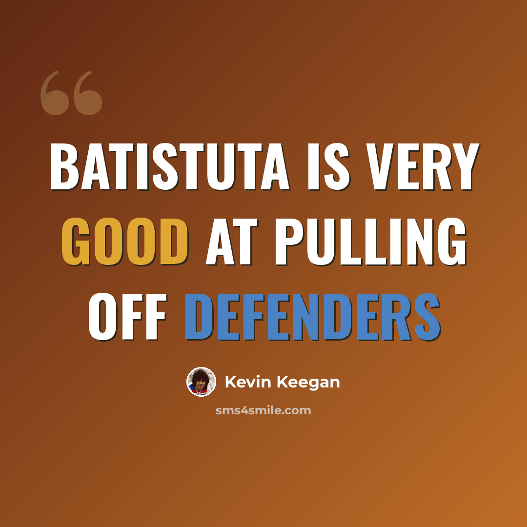 “Batistuta is very good at pulling off defenders” quote by Kevin Keegan