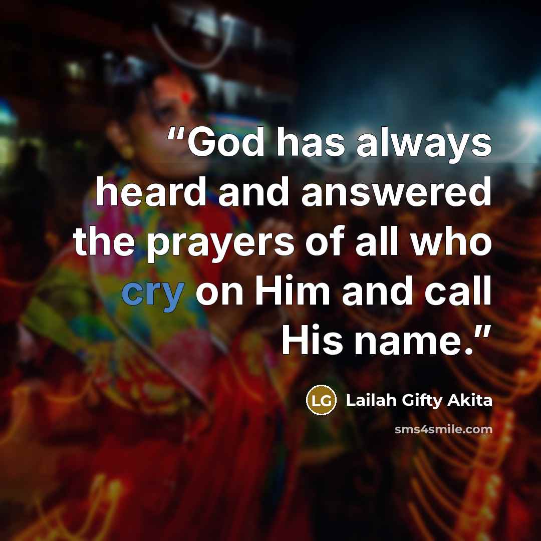 “God has always heard and answered the prayers of all who cry on Him and call His name.” quote by Lailah Gifty Akita