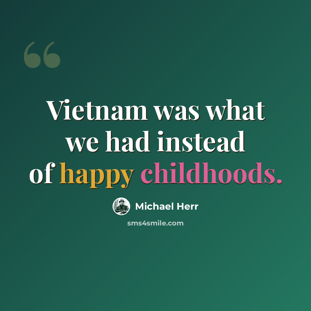 “Vietnam was what we had instead of happy childhoods.” quote by Michael Herr