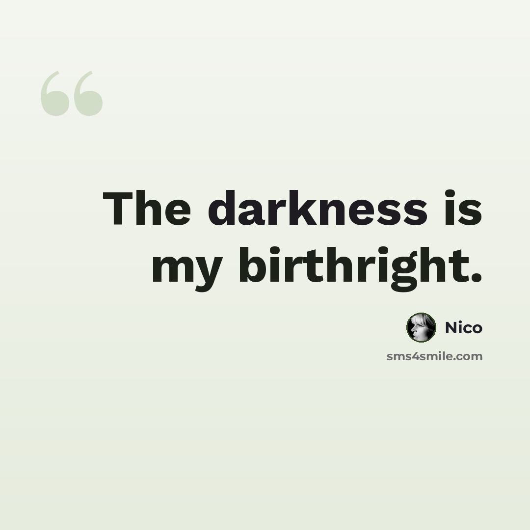 “The darkness is my birthright.” quote by Nico