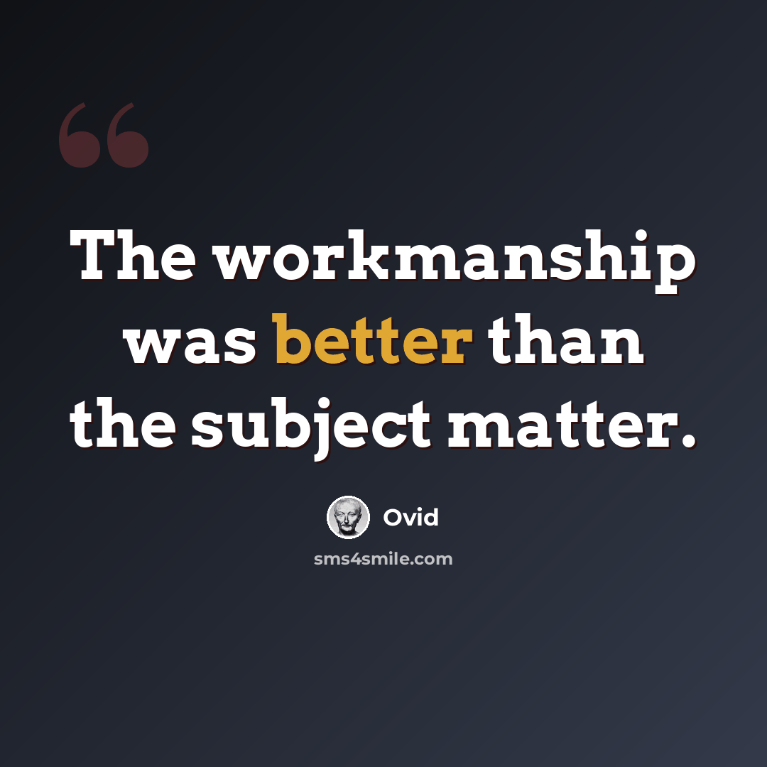“The workmanship was better than the subject matter.” quote by Ovid