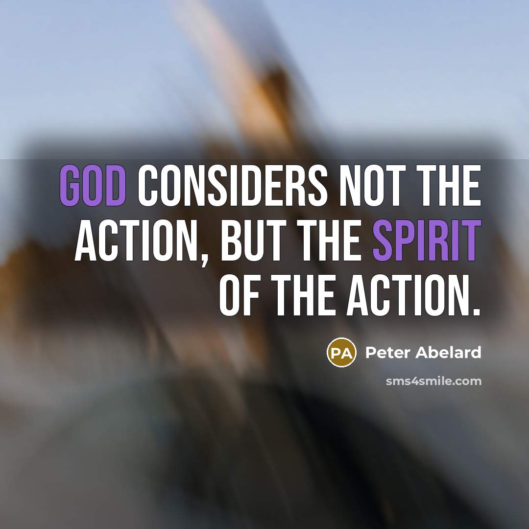 “God considers not the action, but the spirit of the action.” quote by Peter Abelard