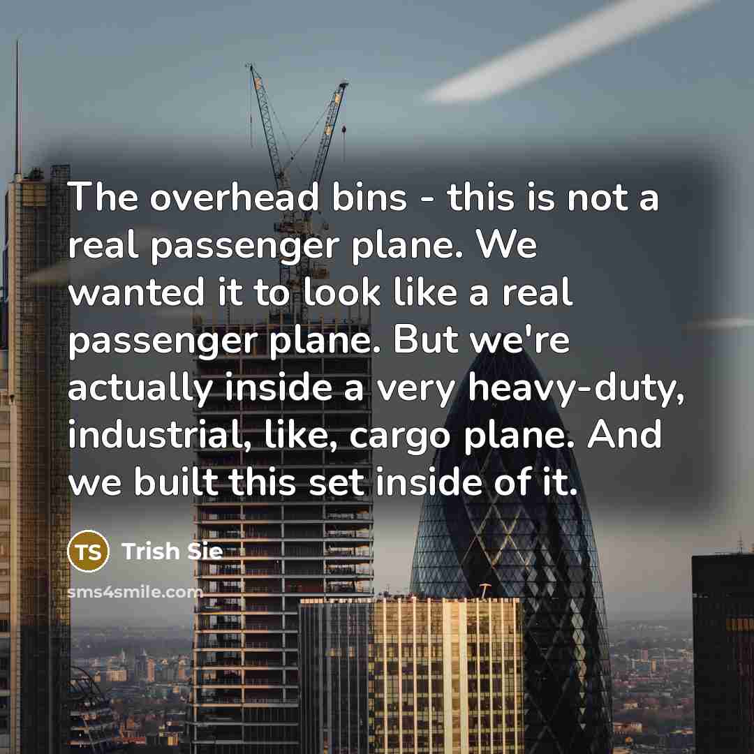 “The overhead bins - this is not a real passenger plane. We wanted it to look like a real passenger plane. But we're actually inside a very heavy-duty, industrial, like, cargo plane. And we built this set inside of it.” quote by Trish Sie