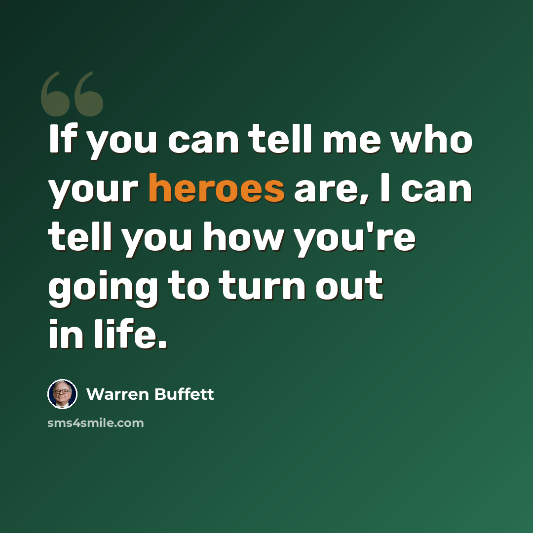 “If you can tell me who your heroes are, I can tell you how you're going to turn out in life.” quote by Warren Buffett
