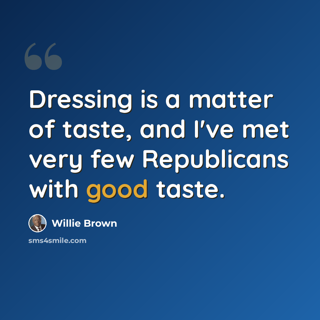 “Dressing is a matter of taste, and I've met very few Republicans with good taste.” quote by Willie Brown