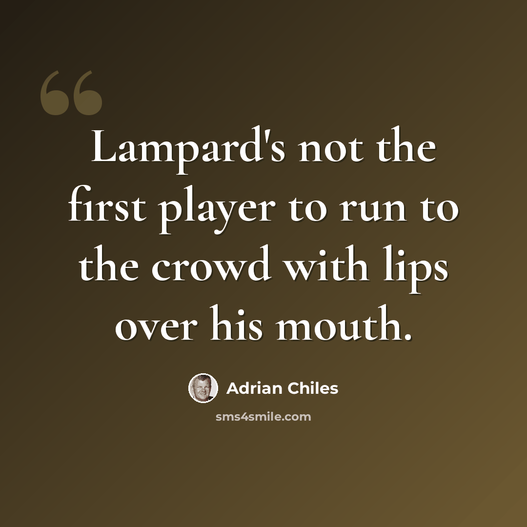 “Lampard's not the first player to run to the crowd with lips over his mouth.” quote by Adrian Chiles