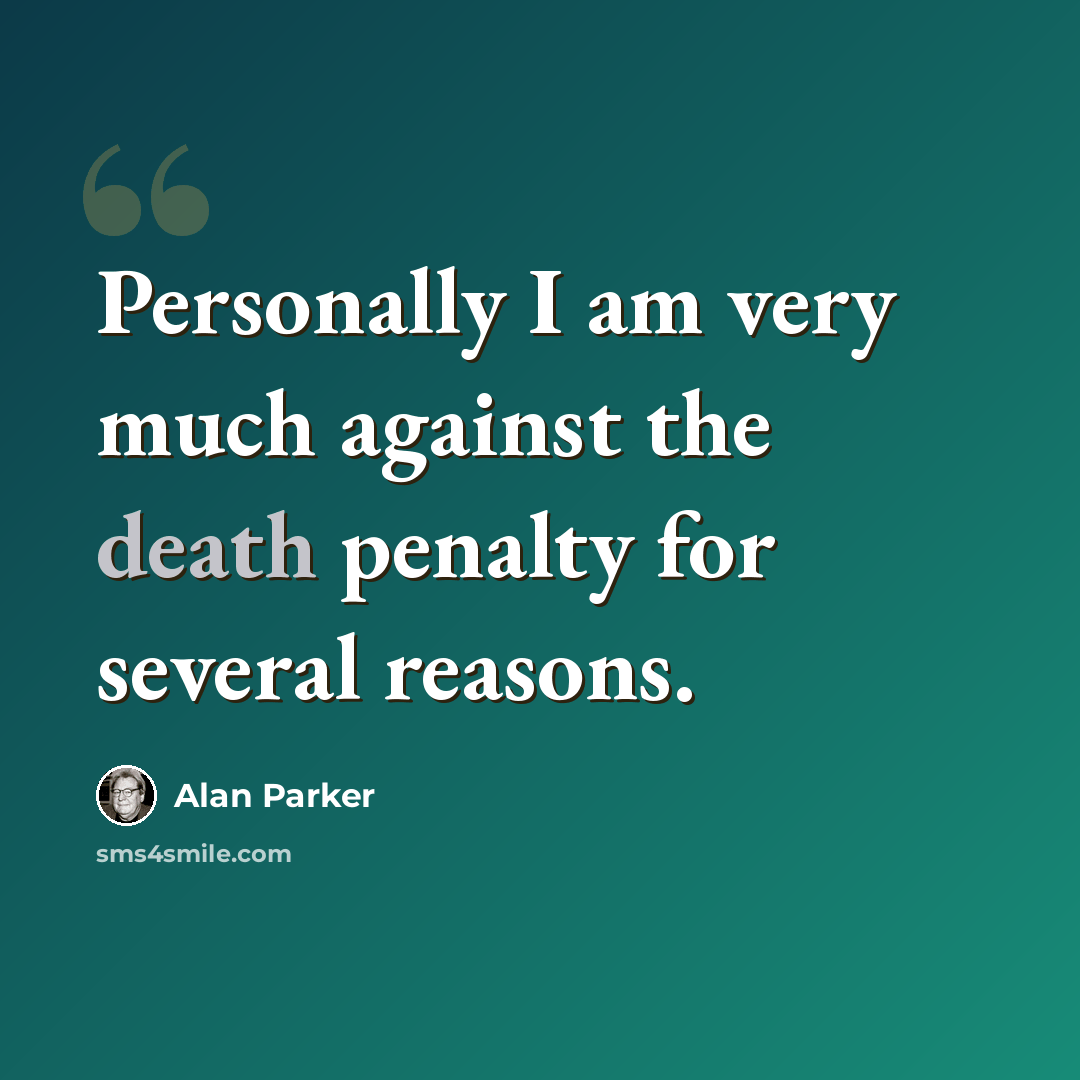 “Personally I am very much against the death penalty for several reasons.” quote by Alan Parker