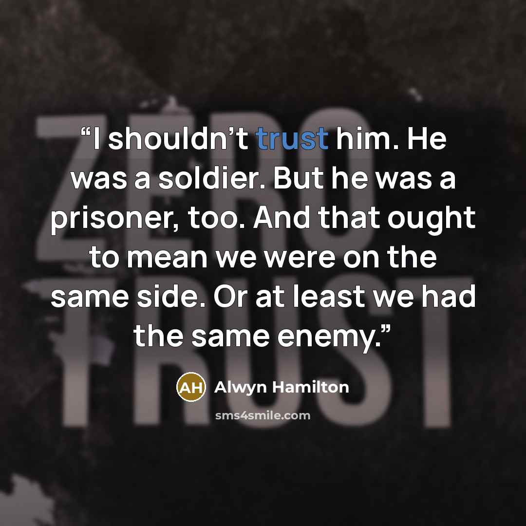 “I shouldn't trust him. He was a soldier. But he was a prisoner, too. And that ought to mean we were on the same side. Or at least we had the same enemy.” quote by Alwyn Hamilton