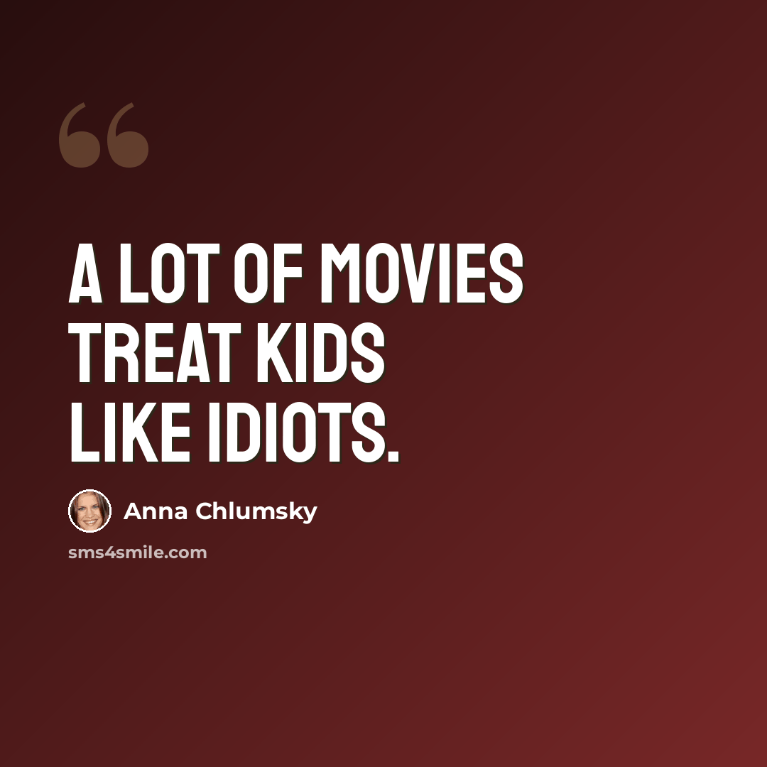 “A lot of movies treat kids like idiots.” quote by Anna Chlumsky