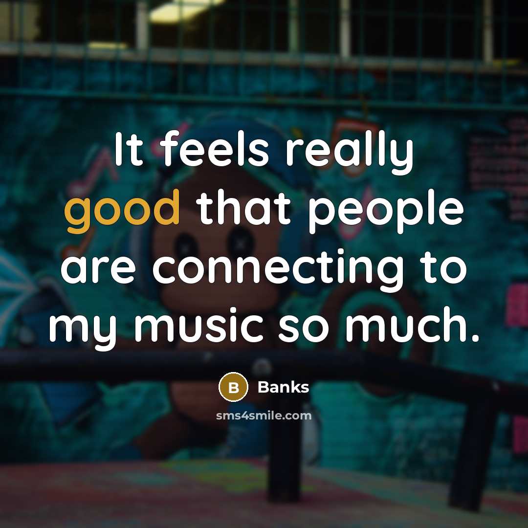 “It feels really good that people are connecting to my music so much.” quote by Banks